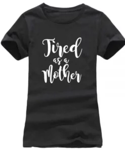 Tired as a Mother,Tired as a Mother T-Shirt