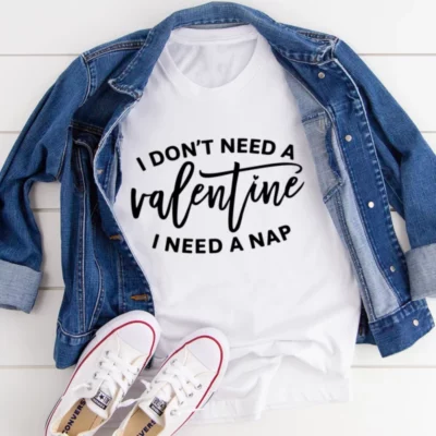 I Don't Need A Valentine Tee