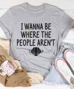 I Wanna Be Where The People Aren't Tee