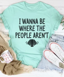 I Wanna Be Where The People Aren't Tee