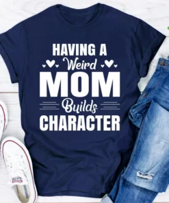 Having A Weird Mom Builds Character