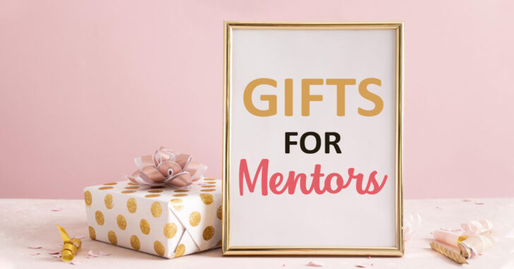 46 Inspirational, Sentimental, & Special Gifts For Mentors To Express Appreciation & Admiration