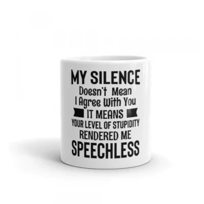 This simple mug has a funny quote: "My silence doesn't mean I agree with you It just means your level of stupidity has made me speechless".