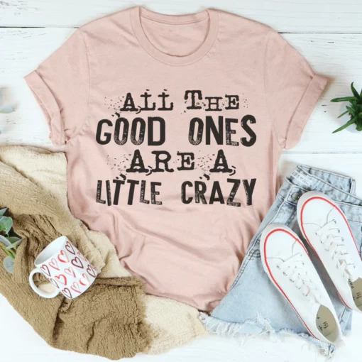All The Good Ones Are A Little Crazy Tee