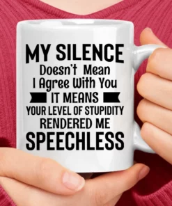 My Silence Doesn't Mean I Agree with You Coffee Mug