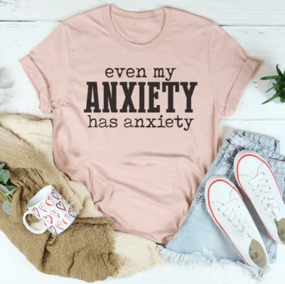 Even My Anxiety Has Anxiety Tee