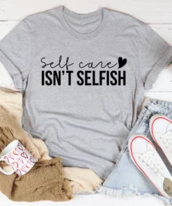 Self Care Isn't Selfish Tee