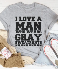 I Love A Man Who Wears Gray Sweatpants Tee