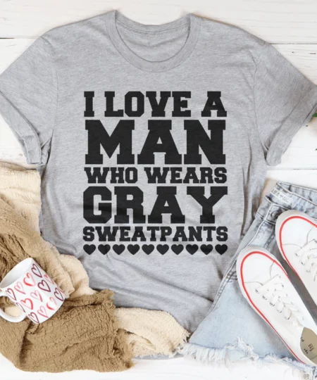 I Love A Man Who Wears Gray Sweatpants Tee
