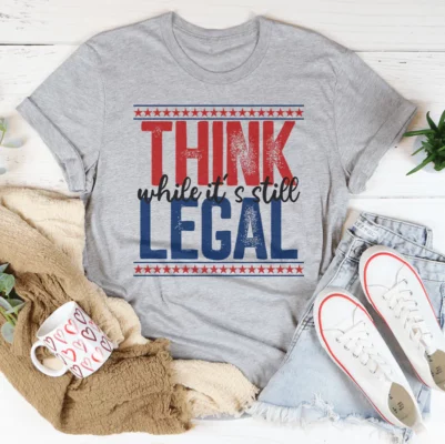 Think While It's Still Legal Tee