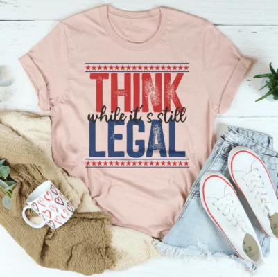 Think While It's Still Legal Tee