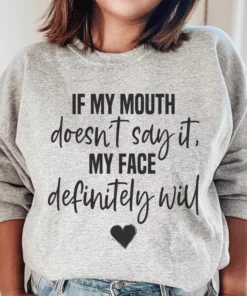 If My Mouth Doesn't Say It My Face Definitely Will Sweatshirt