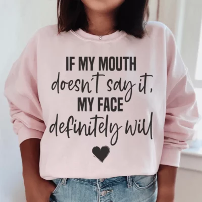 If My Mouth Doesn't Say It My Face Definitely Will Sweatshirt